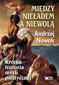 MIĘDZY NIEŁADEM, A NIEWOLĄ, ANDRZEJ  NOWAK