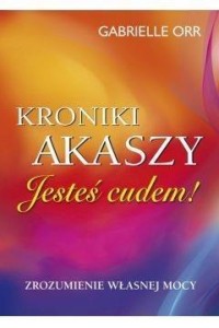 KRONIKI AKASZY. JESTEŚ CUDEM, GABRIELLE ORR