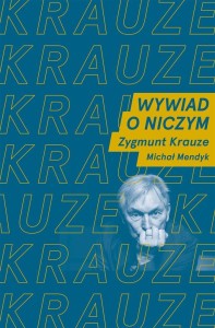 WYWIAD O NICZYM. ROZMAWIAJĄ Z. KRAUZE I M. MENDYK