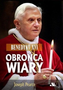 BENEDYKT XVI. OBROŃCA WIARY, JOSEPH PEARCE