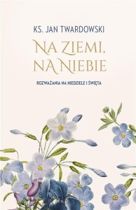 NA ZIEMI, NA NIEBIE. ROZWAŻANIA NA NIEDZIELE...