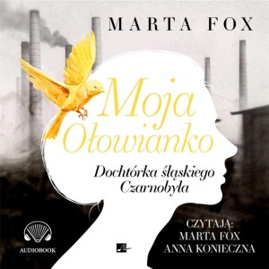 MOJA OŁOWIANKO. DOCHTÓRKA ŚLĄSKIEGO CZARNOBYLA