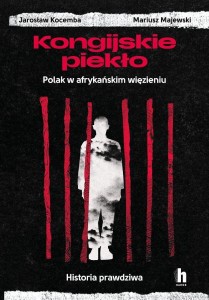 KONGIJSKIE PIEKŁO. POLAK W AFRYKAŃSKIM WIĘZIENIU