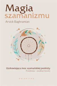 MAGIA SZAMANIZMU. UZDRAWIAJĄCA MOC SZAMAŃSKIEJ..
