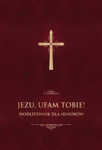 JEZU, UFAM TOBIE! MODLITEWNIK DLA SENIORÓW - BORDO