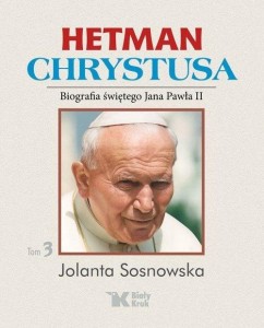 HETMAN CHRYSTUSA. BIOGRAFIA ŚW. JANA PAWŁA II T.3