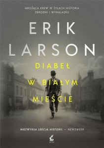 DIABEŁ W BIAŁYM MIEŚCIE, ERIK LARSON