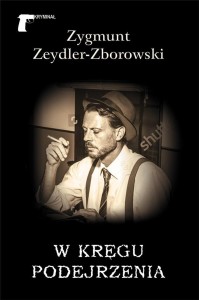 W KRĘGU PODEJRZENIA, ZYGMUNT ZEYDLER-ZBOROWSKI