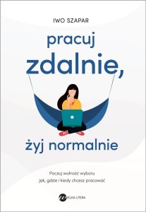 PRACUJ ZDALNIE, ŻYJ NORMALNIE, IWO SZAPAR
