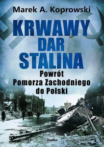 KRWAWY DAR STALINA. POWRÓT POMORZA ZACHODNIEGO...