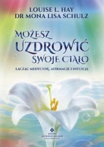 MOŻESZ UZDROWIĆ SWOJE CIAŁO, HAY LOUISE