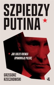 SZPIEDZY PUTINA. JAK LUDZIE KREMLA OPANOWUJĄ...