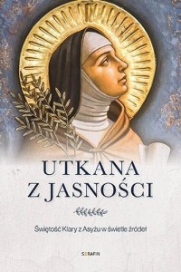 UTKANA Z JASNOŚCI. ŚWIĘTOŚĆ KLARY Z ASYŻU
