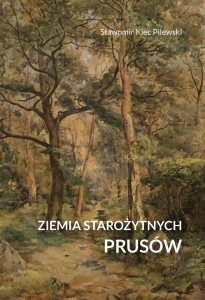 ZIEMIA STAROŻYTNYCH PRUSÓW, SŁAWOMIR KLEC-PILEWSKI
