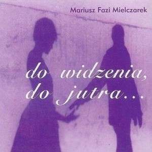 DO WIDZENIA, DO JUTRA CD, MARIUSZ FAZI MIELCZAREK