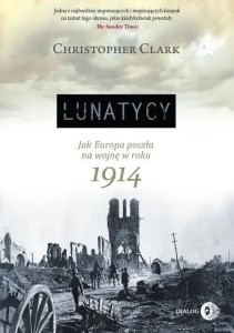 LUNATYCY. JAK EUROPA POSZŁA NA WOJNĘ W ROKU 1914