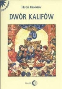 DWÓR KALIFÓW. POWSTANIE I UPADEK..., HUGH KENNEDY