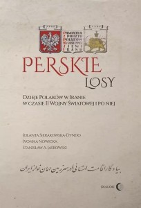PERSKIE LOSY. DZIEJE POLAKÓW W IRANIE W CZASIE...