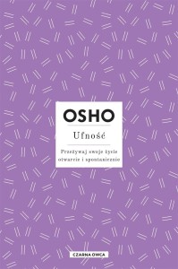 OSHO INSIGHTS. UFNOŚĆ. PRZEŻYWAJ SWOJE ŻYCIE..