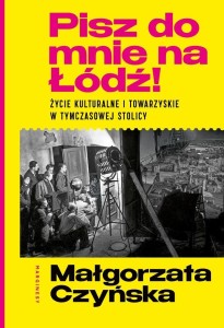 PISZ DO MNIE NA ŁÓDŹ!. ŻYCIE KULTURALNE I...