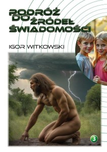 PODRÓŻ DO ŹRÓDEŁ ŚWIADOMOŚCI, IGOR WITKOWSKI