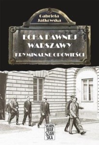 ECHA DAWNEJ WARSZAWY. KRYMINALNE OPOWIEŚCI