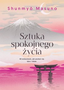 SZTUKA SPOKOJNEGO ŻYCIA. 48 WSKAZÓWEK, JAK...