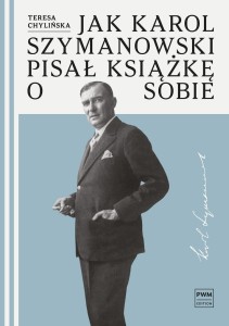 JAK KAROL SZYMANOWSKI PISAŁ KSIĄŻKĘ O SOBIE
