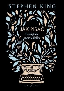 JAK PISAĆ. PAMIĘTNIK RZEMIEŚLNIKA, STEPHEN KING