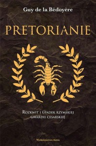 PRETORIANIE. ROZKWIT I UPADEK RZYMSKIEJ GWARDII..