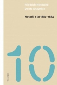 NOTATKI Z LAT 1882-1884, FRIEDRICH NIETZSCHE