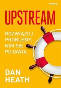 UPSTREAM. ROZWIĄZUJ PROBLEMY, NIM SIĘ POJAWIĄ