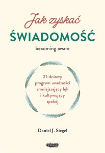 JAK ZYSKAĆ ŚWIADOMOŚĆ. 21-DNIOWY PROGRAM UWAŻNOŚCI