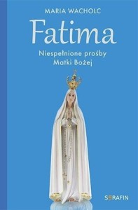 FATIMA. NIESPEŁNIONE PROŚBY MATKI BOŻEJ