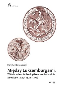MIĘDZY LUKSEMBURGAMI, WITTELSBACHAMI A POLSKĄ