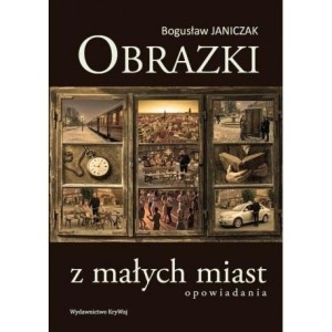 OBRAZKI Z MAŁYCH MIAST, BOGUSŁAW JANICZAK