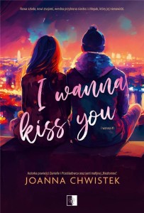 I WANNA KISS YOU, JOANNA CHWISTEK