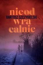 NIEODWRACALNIE, BARTOSZ SZCZYGIELSKI