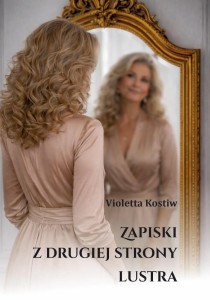 ZAPISKI Z DRUGIEJ STRONY LUSTRA, VIOLETTA KOSTIW