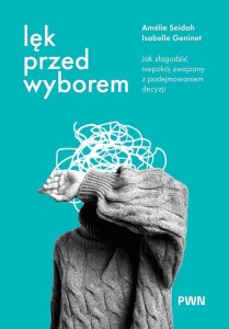 LĘK PRZED WYBOREM. JAK ZŁAGODZIĆ NIEPOKÓJ...