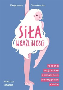 SIŁA WRAŻLIWOŚCI. POKOCHAJ SWOJĄ NATURĘ...