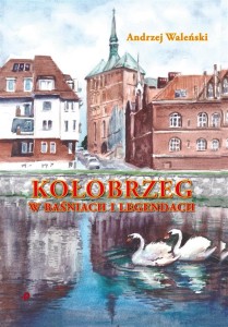 KOLOBRZEG W BAŚNIACH I LEGENDACH, ANDRZEJ WALEŃSKI