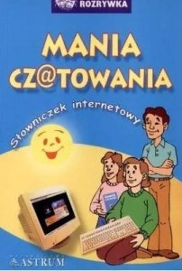 MANIA CZATOWANIA. SŁOWNICZEK INTERNETOWY