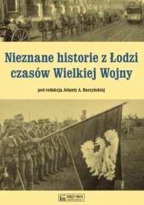 NIEZNANE HISTORIE Z ŁODZI CZASÓW WIELKIEJ WOJNY