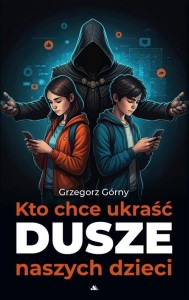 KTO CHCE UKRAŚĆ DUSZE NASZYCH DZIECI