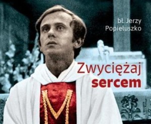 ZWYCIĘŻAJ SERCEM, JERZY POPIEŁUSZKO