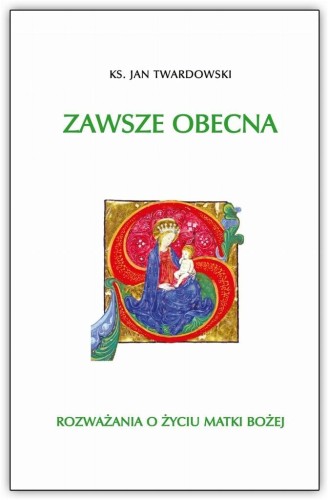 Zawsze obecna. Rozważania o życiu Matki Boskiej