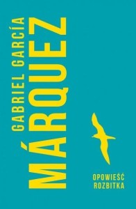 OPOWIEŚĆ ROZBITKA, GABRIEL GARCIA MARQUEZ