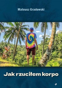 JAK RZUCIŁEM KORPO, MATEUSZ GRADOWSKI