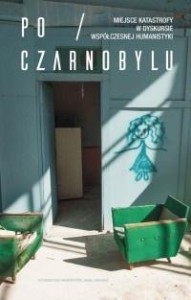 PO CZARNOBYLU. MIEJSCE KATASTROFY W DYSKURSIE...